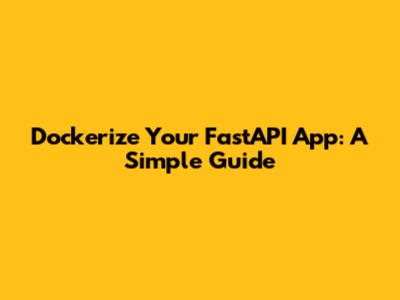 Dockerize Your FastAPI App: A Simple Guide