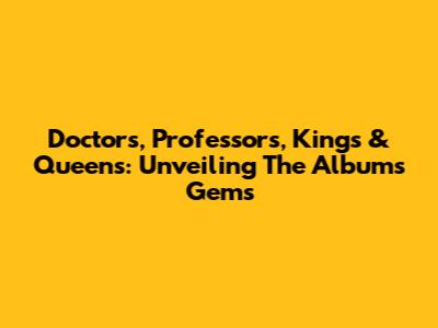 Doctors, Professors, Kings & Queens: Unveiling The Album's Gems