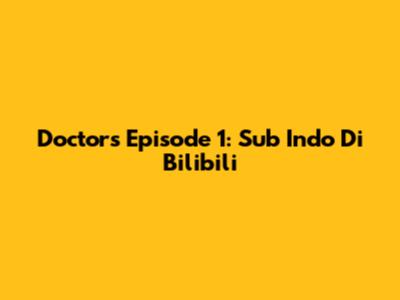 Doctors Episode 1: Sub Indo Di Bilibili