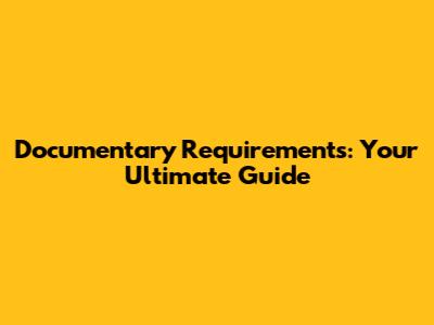 Documentary Requirements: Your Ultimate Guide