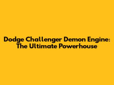 Dodge Challenger Demon Engine: The Ultimate Powerhouse