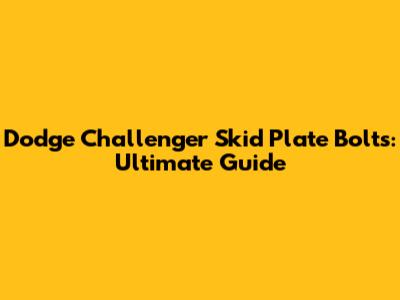 Dodge Challenger Skid Plate Bolts: Ultimate Guide