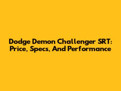 Dodge Demon Challenger SRT: Price, Specs, And Performance