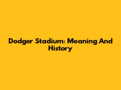Dodger Stadium: Meaning And History