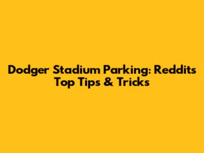 Dodger Stadium Parking: Reddit's Top Tips & Tricks