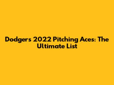 Dodgers' 2022 Pitching Aces: The Ultimate List