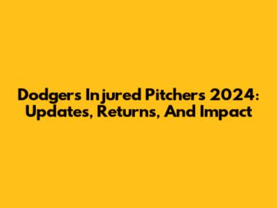 Dodgers' Injured Pitchers 2024: Updates, Returns, And Impact