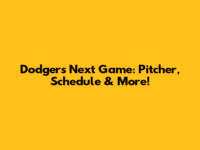Dodgers' Next Game: Pitcher, Schedule & More!