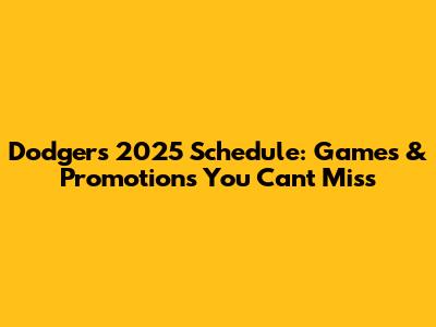 Dodgers 2025 Schedule: Games & Promotions You Can't Miss