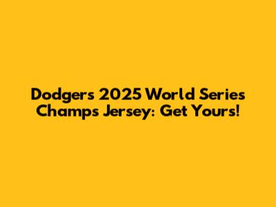 Dodgers 2025 World Series Champs Jersey: Get Yours!