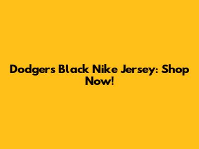 Dodgers Black Nike Jersey: Shop Now!