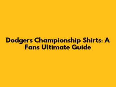 Dodgers Championship Shirts: A Fan's Ultimate Guide