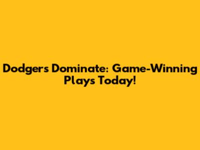 Dodgers Dominate: Game-Winning Plays Today!