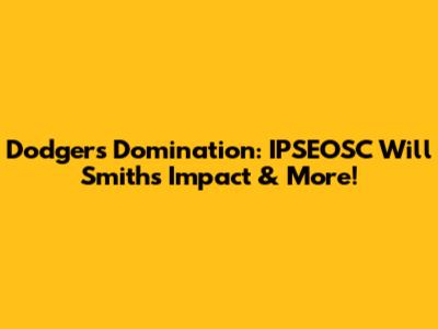 Dodgers Domination: IPSEOSC Will Smith's Impact & More!