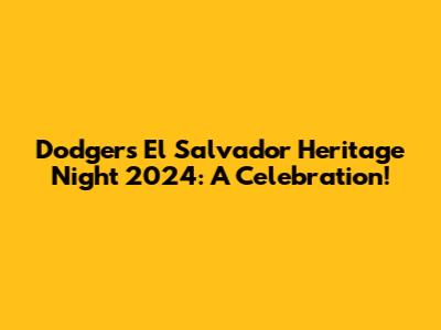 Dodgers El Salvador Heritage Night 2024: A Celebration!