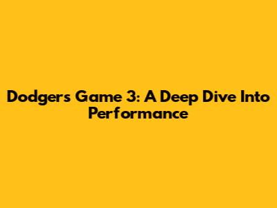 Dodgers Game 3: A Deep Dive Into Performance