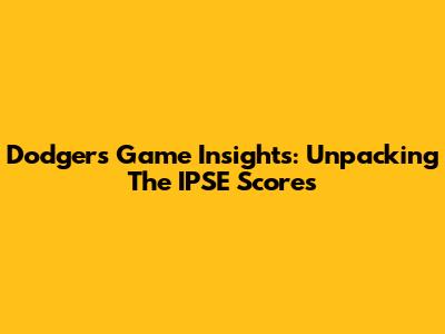 Dodgers Game Insights: Unpacking The IPSE Scores