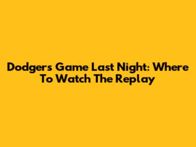 Dodgers Game Last Night: Where To Watch The Replay