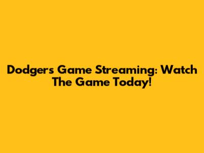 Dodgers Game Streaming: Watch The Game Today!