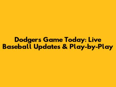 Dodgers Game Today: Live Baseball Updates & Play-by-Play