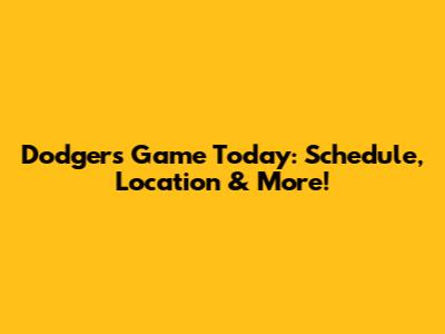 Dodgers Game Today: Schedule, Location & More!