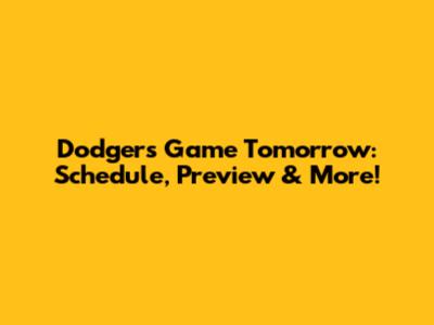 Dodgers Game Tomorrow: Schedule, Preview & More!