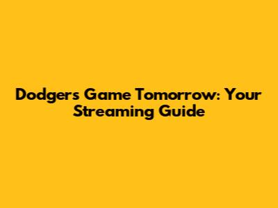 Dodgers Game Tomorrow: Your Streaming Guide