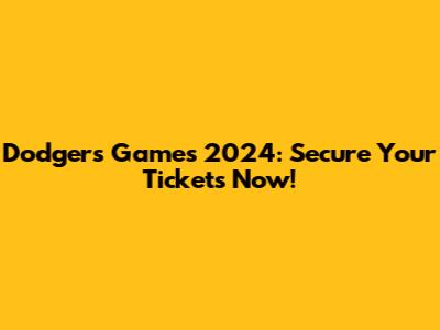 Dodgers Games 2024: Secure Your Tickets Now!