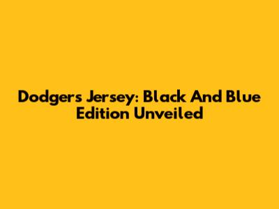 Dodgers Jersey: Black And Blue Edition Unveiled
