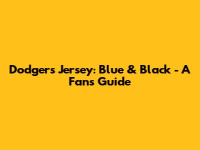 Dodgers Jersey: Blue & Black - A Fan's Guide