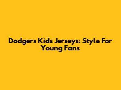 Dodgers Kids' Jerseys: Style For Young Fans