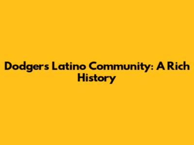 Dodgers Latino Community: A Rich History
