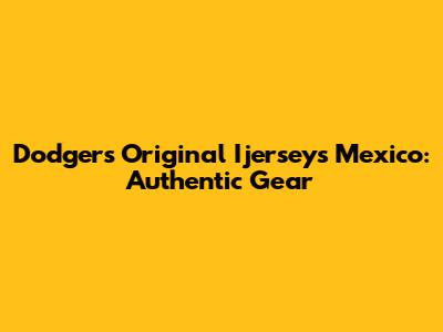 Dodgers Original Ijerseys Mexico: Authentic Gear