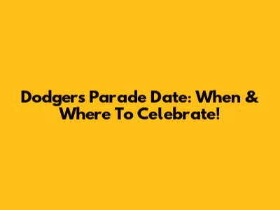 Dodgers Parade Date: When & Where To Celebrate!