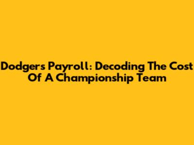 Dodgers Payroll: Decoding The Cost Of A Championship Team