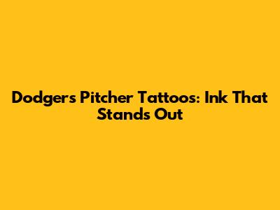 Dodgers Pitcher Tattoos: Ink That Stands Out