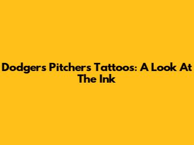 Dodgers Pitchers' Tattoos: A Look At The Ink