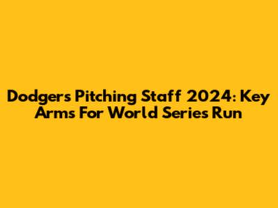 Dodgers Pitching Staff 2024: Key Arms For World Series Run
