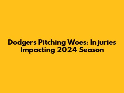Dodgers Pitching Woes: Injuries Impacting 2024 Season