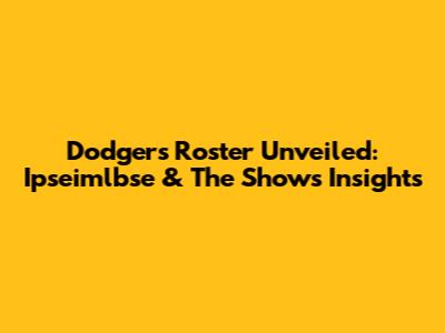 Dodgers Roster Unveiled: Ipseimlbse & The Show's Insights