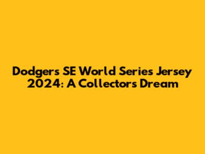 Dodgers SE World Series Jersey 2024: A Collector's Dream