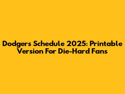 Dodgers Schedule 2025: Printable Version For Die-Hard Fans