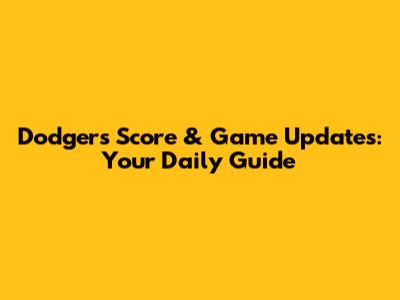 Dodgers Score & Game Updates: Your Daily Guide