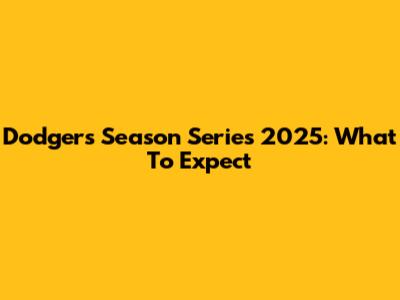Dodgers Season Series 2025: What To Expect