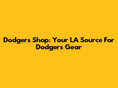 Dodgers Shop: Your LA Source For Dodgers Gear
