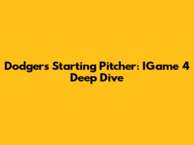 Dodgers Starting Pitcher: IGame 4 Deep Dive