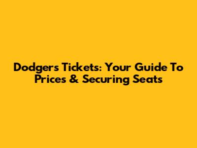 Dodgers Tickets: Your Guide To Prices & Securing Seats