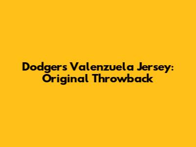 Dodgers Valenzuela Jersey: Original Throwback