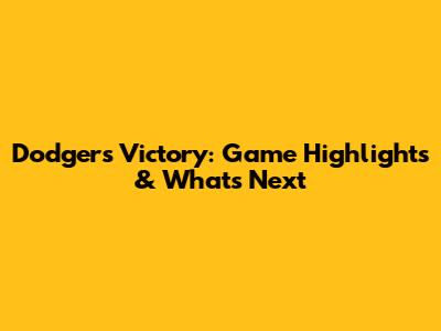 Dodgers Victory: Game Highlights & What's Next