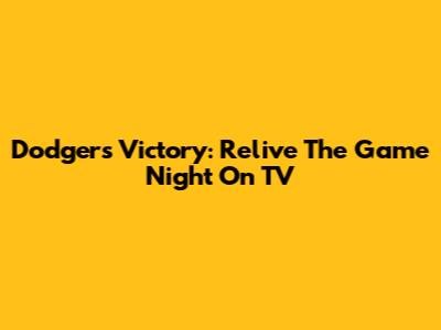 Dodgers Victory: Relive The Game Night On TV